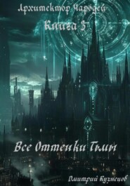 Архитектор Чародей. Книга 3: Все Оттенки Тьмы
