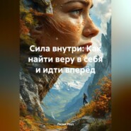 Сила внутри: Как найти веру в себя и идти вперёд