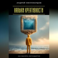 Навыки креативности. Как мыслить нестандартно