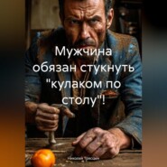 Мужчина обязан стукнуть «кулаком по столу»!