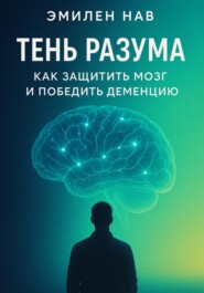 Тень разума. Как защитить мозг и победить деменцию