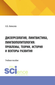 Дискурсология, лингвистика, лингвополитология: проблемы, теории, история и векторы развития. (Аспирантура, Бакалавриат, Магистратура). Учебное пособие.