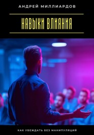 Навыки влияния. Как убеждать без манипуляций