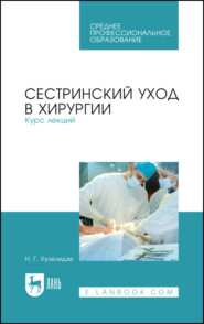 Сестринский уход в хирургии. Курс лекций. Учебное пособие для СПО. 6-е издание, стереотипное