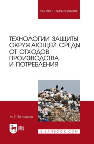 Технологии защиты окружающей среды от отходов производства и потребления. Учебное пособие для вузов. 5-е издание, стереотипное