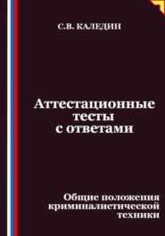 Аттестационные тесты с ответами. Общие положения криминалистической техники