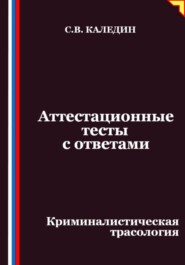 Аттестационные тесты с ответами. Криминалистическая трасология