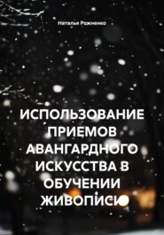 ИСПОЛЬЗОВАНИЕ ПРИЕМОВ АВАНГАРДНОГО ИСКУССТВА В ОБУЧЕНИИ ЖИВОПИСИ