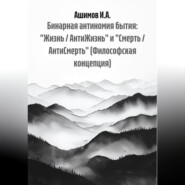 Бинарная антиномия бытия: «Жизнь / АнтиЖизнь» и «Смерть / АнтиСмерть» (Философская концепция)