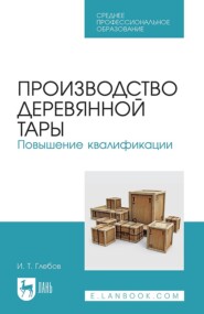 Производство деревянной тары. Повышение квалификации. Учебное пособие для СПО