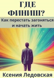 Где финиш? Как перестать загоняться и начать жить