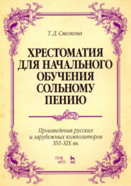 Хрестоматия для начального обучения сольному пению. Произведения русских и зарубежных композиторов XVI–XIX вв.. 6-е издание, стереотипное. Ноты