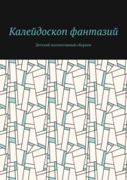 Калейдоскоп фантазий. Детский коллективный сборник