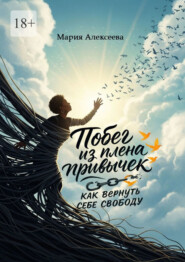 Побег из плена привычек: как вернуть себе свободу. Начни свою осознанную жизнь.