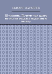 Ш-ляпник. Почему так долго не могли создать идеальную шляпу