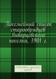 Посемейный список старообрядцев Январцевского поселка, 1901 г. Родословные уральских казаков
