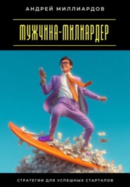 Мужчина-милиардер. Стратегии для успешных стартапов