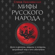 Мифы русского народа. Духи и демоны, ведьмы и колдуны, загробный мир и его обитатели