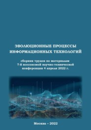 Эволюционные процессы информационных технологий. Сборник трудов по материалам 7-й всесоюзной научно-технической конференции 4 апреля 2022 г.
