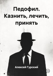 Педофил. Казнить, лечить, принять