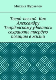 Тверд-овский. Как Александру Твардовскому удавалось сохранять твердую позицию в жизни
