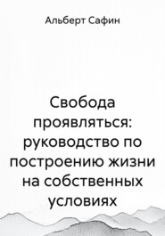 Свобода проявляться: руководство по построению жизни на собственных условиях