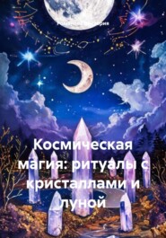 Космическая магия: ритуалы с кристаллами и луной