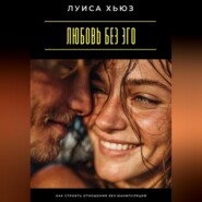 Любовь без эго. Как строить отношения без манипуляций