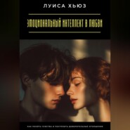 Эмоциональный интеллект в любви. Как понять чувства и построить доверительные отношения