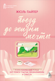 Поезд до жизни мечты. Психологический роман про поиск счастья, предназначения и смысла