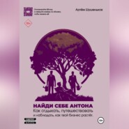 Найди себе Антона: как отдыхать, путешествовать и наблюдать, как твой бизнес растет