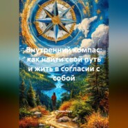 Внутренний компас: как найти свой путь и жить в согласии с собой