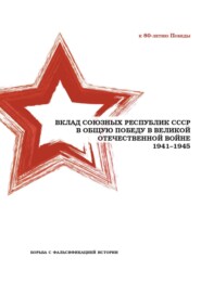 Вклад союзных республик СССР в общую Победу в Великой Отечественной войне 1941−1945 гг. Борьба с фальсификацией истории