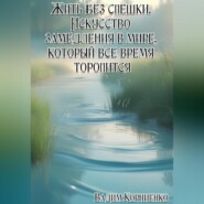 Жить без спешки. Искусство замедления в мире, который всё время торопится