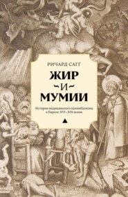 Жир и мумии. История медицинского каннибализма в Европе XVI—XIX веков