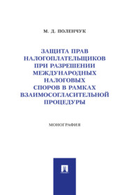 Защита прав налогоплательщиков при разрешении международных налоговых споров в рамках взаимосогласительной процедуры. Монография