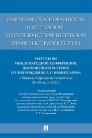 Научная обоснованность в уголовном, уголовно-исполнительном праве и криминологии. Материалы Международной конференции
