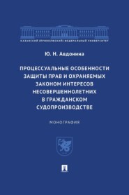 Процессуальные особенности защиты прав и охраняемых законом интересов несовершеннолетних в гражданском судопроизводстве. Монография