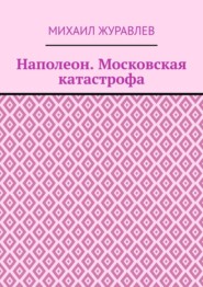 Наполеон. Московская катастрофа