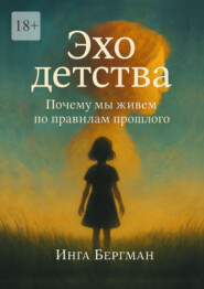 Эхо детства. Почему мы живем по правилам прошлого