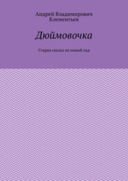 Дюймовочка. Старая сказка на новый лад