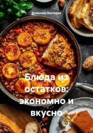 Блюда из остатков: экономно и вкусно