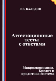 Аттестационные тесты с ответами. Макроэкономика. Кредит и кредитная система