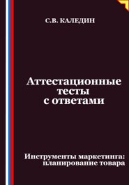 Аттестационные тесты с ответами. Инструменты маркетинга, планирование товара