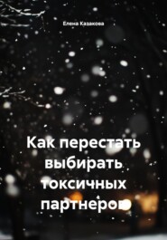 Как перестать выбирать токсичных партнеров