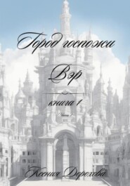 Город госпожи Вэр. Книга 1. Часть 1