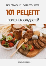 101 рецепт полезных сладостей без сахара и лишнего жира