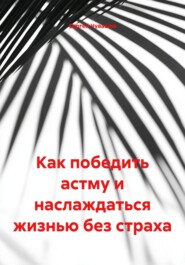 Как победить астму и наслаждаться жизнью без страха