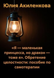 «Я – маленькая принцесса, но дракон – тоже я». Обретение целостности: пособие по самотерапии