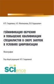 Геймификация обучения и повышение квалификации специалистов в сфере закупок в условиях цифровизации. (Аспирантура, Бакалавриат, Магистратура). Монография.